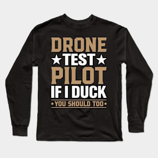 Drone Test Pilot - If I Duck You Should Too Long Sleeve T-Shirt